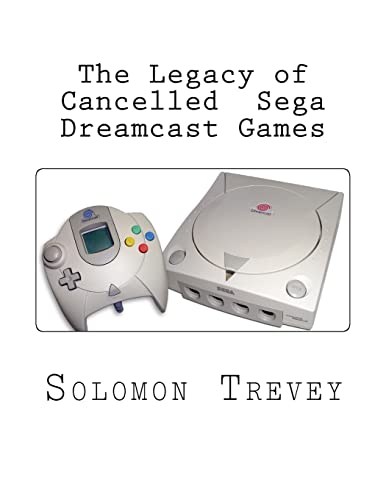 The Legacy of Cancelled Sega Dreamcast Games - Trevey, Solomon:  9781522888512 - AbeBooks