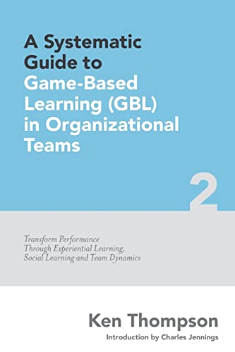Stock image for A Systematic Guide To Game-based Learning (GBL) In Organizational Teams: Transform Performance Through Experiential Learning, Social Learning and Team Dynamics: Volume 2 (The Systematic Guide Series) for sale by WorldofBooks