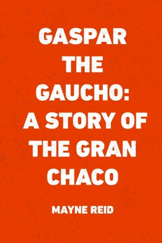 9781522913009: Gaspar the Gaucho: A Story of the Gran Chaco