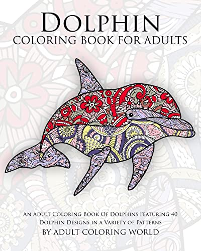 Stock image for Dolphin Coloring Book For Adults: An Adult Coloring Book Of Dolphins Featuring 40 Dolphin Designs in a Variety of Patterns (Animal Coloring Books for Adults) for sale by HPB-Diamond