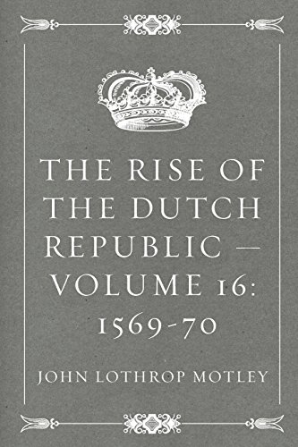 Stock image for The Rise of the Dutch Republic ? Volume 16: 1569-70 for sale by Ergodebooks