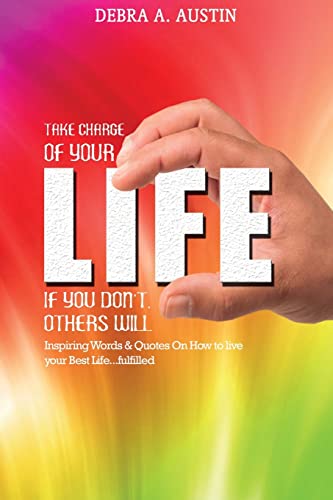 Imagen de archivo de Take Charge Of Your Life-If You Don't Others Will: Inspiring Words & Quotes On How To Live Your Best Life.Fulfilled a la venta por THE SAINT BOOKSTORE