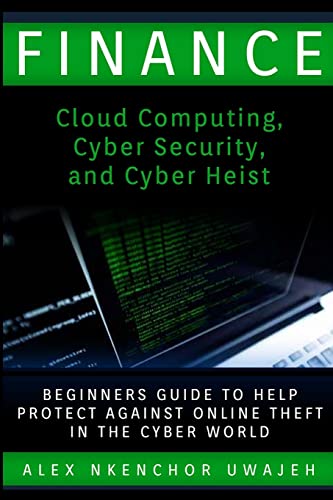 9781522960751: Finance: Cloud Computing, Cyber Security and Cyber Heist - Beginners Guide to Help Protect Against Online Theft in the Cyber World