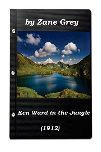 9781522969983: Ken Ward in the Jungle by Zane Grey (1912) (Original Version)