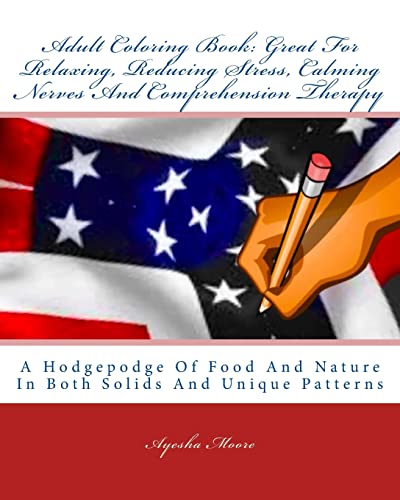 Stock image for Adult Coloring Book: Great For Relaxing, Reducing Stress, Calming Nerves And Comprehension Therapy: A Hodgepodge Of Food And Nature In Both Solids And Unique Patterns for sale by THE SAINT BOOKSTORE