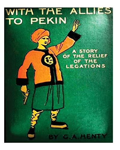 9781522986423: With the allies to Pekin; a tale of the relief of the legations (1904) G. A. Hen