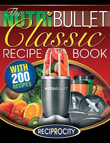 

Nutribullet Classic Recipe Book : 200 Health Boosting Delicious and Nutritious Blast and Smoothie Recipes
