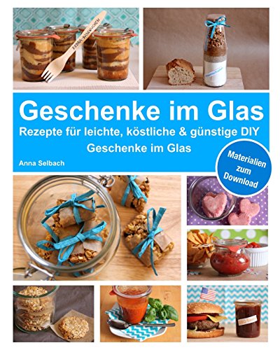 Beispielbild fr Geschenke im Glas: Rezepte fr leichte, kstliche und gnstige DIY Geschenke im Glas zum Verkauf von medimops