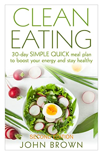 Beispielbild fr Clean Eating: 30-Day SIMPLE QUICK Meal Plan to Boost Your Energy and Stay Healthy (Clean Eating Diet Recipes Cookbook, Lunch, Snacks, Busy Families, Beginners, Made Simple Book) zum Verkauf von BooksRun