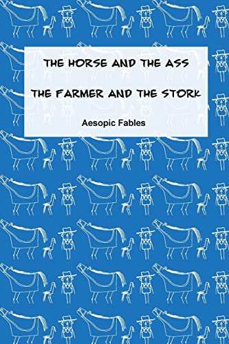 Imagen de archivo de The Horse and the Ass & The Farmer and the Stork: Aesopic Fables (Fables from the Aesopic tradition) a la venta por Lucky's Textbooks