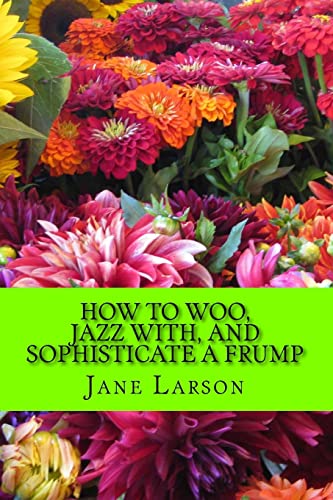 Imagen de archivo de How to Woo, Jazz with, and Sophisticate a Frump a la venta por THE SAINT BOOKSTORE