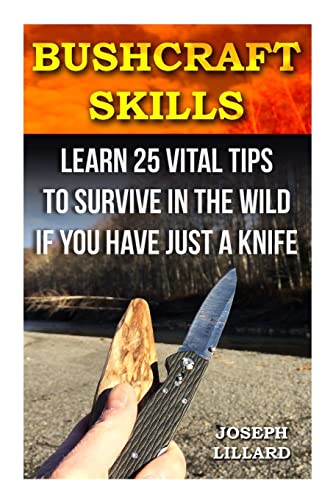 9781522999119: Bushcraft Skills: Learn 25 Vital Tips to Survive In the Wild If You Have Just a Knife: ( Survival Handbook, How To Survive, Survival Preparedness, ... Survival Guide, Prepping, Surviving)