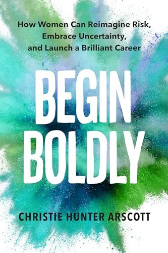 Stock image for Begin Boldly: How Women Can Reimagine Risk, Embrace Uncertainty & Launch a Brilliant Career for sale by WorldofBooks