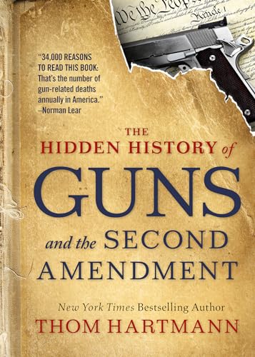 Imagen de archivo de The Hidden History of Guns and the Second Amendment (The Thom Hartmann Hidden History Series) a la venta por HPB-Emerald