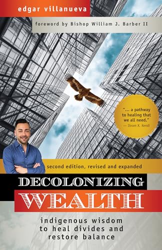 Stock image for Decolonizing Wealth, Second Edition: Indigenous Wisdom to Heal Divides and Restore Balance for sale by Ergodebooks