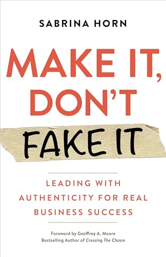 Stock image for Make It, Don't Fake It: Leading with Authenticity for Real Business Success for sale by Ergodebooks