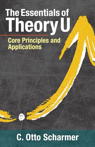 Stock image for The Essentials of Theory U: Core Principles and Applications for sale by KuleliBooks