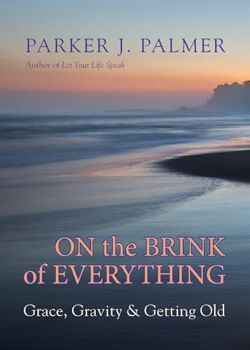 9781523095438: On the Brink of Everything: Grace, Gravity, and Getting Old
