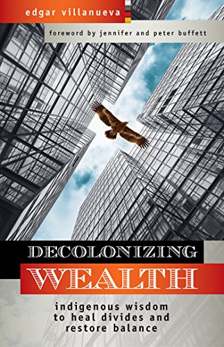 Beispielbild fr Decolonizing Wealth: Indigenous Wisdom to Heal Divides and Restore Balance zum Verkauf von Blindpig Books