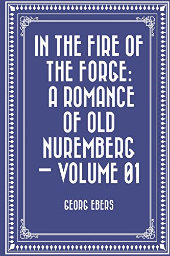 Imagen de archivo de In the Fire of the Forge: A Romance of Old Nuremberg: Vol 1 a la venta por Revaluation Books