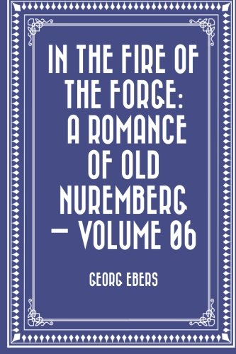 Imagen de archivo de In the Fire of the Forge: A Romance of Old Nuremberg: Vol 6 a la venta por Revaluation Books