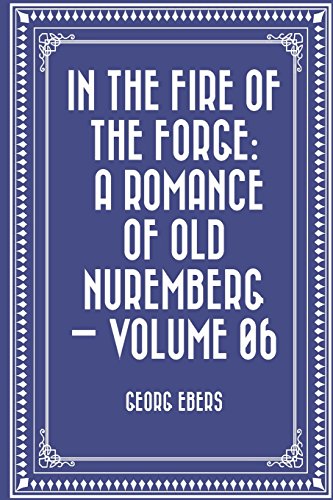 Stock image for In the Fire of the Forge: A Romance of Old Nuremberg: Vol 6 for sale by Revaluation Books