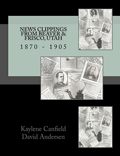 Beispielbild fr News Clippings from Beaver & Frisco, Utah: 1870 - 1905 (Mid Utah News Clippings from the Past books) zum Verkauf von SecondSale