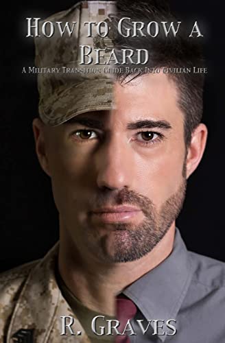 Stock image for How to Grow a Beard: A Military Transition Guide Back into Civilian Life for sale by ThriftBooks-Dallas