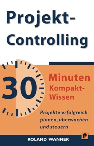 Beispielbild fr Projektcontrolling - 30 Minuten Kompakt-Wissen: Projekte erfolgreich planen, berwachen und steuern zum Verkauf von medimops