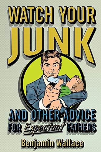 Imagen de archivo de Watch Your Junk and Other Advice for Expectant Fathers a la venta por Better World Books