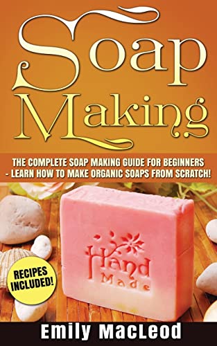 9781523245840: Soap Making: Soap Making Guide for Beginners - Learn How to Make Organic Soaps from Scratch! Recipes Included!