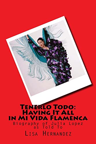 9781523256747: Tenerlo Todo: Having It All in Mi Vida Flamenca: Biography of Julia Lopez as told to