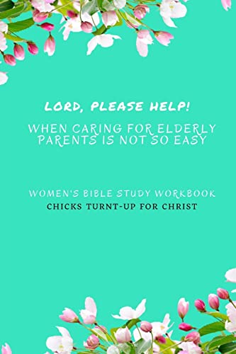

Lord, Please Help! When Caring For Elderly Parents Is Not So Easy": Women's Bible Study Workbook
