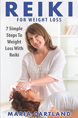 REIKI: Reiki For Weight Loss - 7 Simple Steps to Weight Loss With Reiki (Reiki, Reiki for Weight Loss, Weight Loss Book 1) (Volume 1) - Cartland, Maria