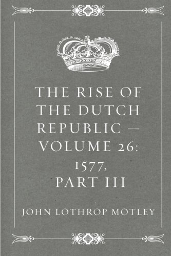 Imagen de archivo de The Rise of the Dutch Republic ? Volume 26: 1577, part III a la venta por Ergodebooks