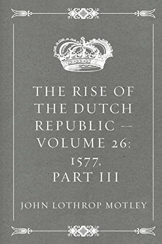 Stock image for The Rise of the Dutch Republic ? Volume 26: 1577, part III for sale by Ergodebooks