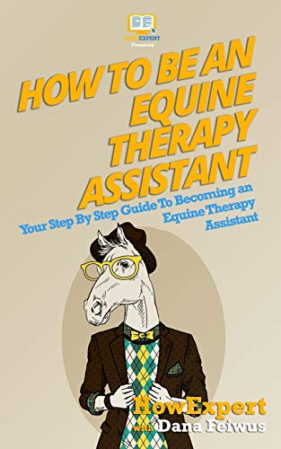 9781523273614: How To Be An Equine Therapy Assistant: Your Step-By-Step Guide To Becoming An Equine Therapy Assistant