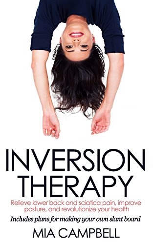 9781523278763: Inversion Therapy: Relieve lower back and sciatica pain, improve posture, and revolutionize your health