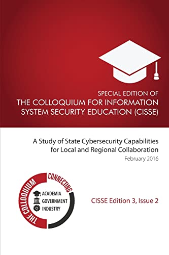 Stock image for Special Edition Of The Colloquium For Information System Security Education: A Study of State Cybersecurity Capabilities for Local and Regional Collaboration (CISSE Edition 3) for sale by HPB-Red