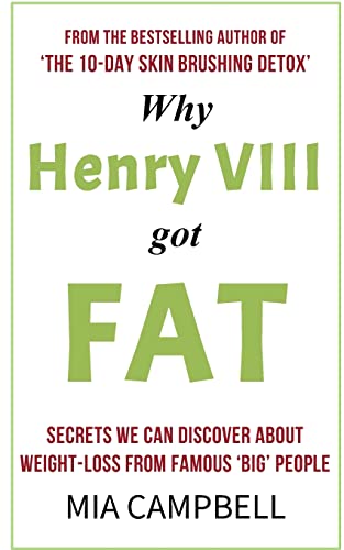 9781523286584: Why Henry VIII Got Fat: Secrets we can discover about weight-loss from famous 'big' people