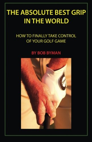 Beispielbild fr The Absolute Best Grip In the World: How to Finally Take Control of Your Golf Game zum Verkauf von Revaluation Books