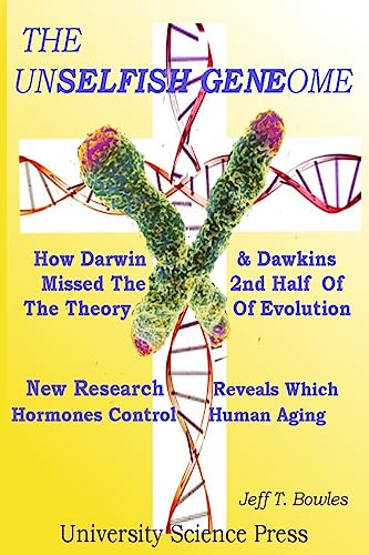 9781523293490: The Unselfish Genome-How Darwin & Dawkins Missed The 2nd Half Of The Theory Of Evolution: New Research Reveals The Hormones That Control Human Aging