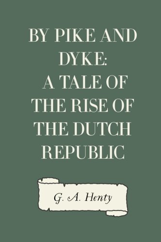 Imagen de archivo de By Pike and Dyke: a Tale of the Rise of the Dutch Republic a la venta por ThriftBooks-Atlanta