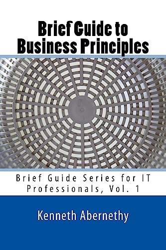 Stock image for Brief Guide to Business Principles: Brief Guide Series for IT Professionals, Vol. 1 (Brief Guides for IT Professionals) for sale by Lucky's Textbooks