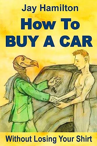 Stock image for HOW TO BUY A CAR Without Losing Your Shirt for sale by Half Price Books Inc.