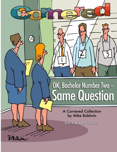 Beispielbild fr Cornered - OK, Bachelor Number Two - Same Question: Black & White Edition: A Cornered Collection by Mike Baldwin zum Verkauf von WorldofBooks