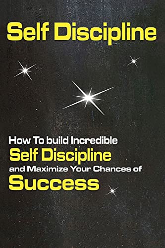 Stock image for Self Discipline: How to Build Incredible Self Discipline and Maximize Your Chances of Success for sale by THE SAINT BOOKSTORE