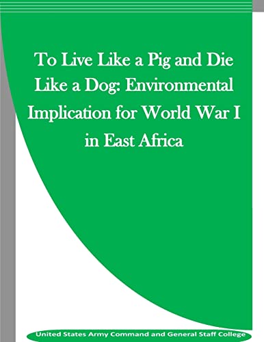 9781523343003: To Live Like a Pig and Die Like a Dog: Environmental Implication for World War I in East Africa