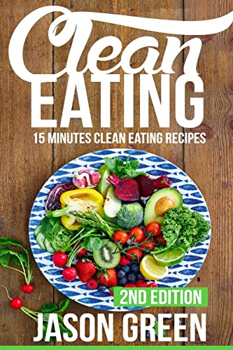 9781523347506: Clean Eating: 15-Minute Clean Eating Recipes: Meals that Improve Your Health, Make You Lean, and Boost Your Metabolism (Quick & Easy Clean Eating Recipe Book, Beginners Wellness Cookbook)