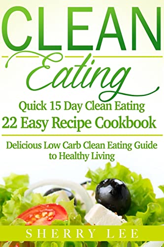 Beispielbild fr Clean Eating: Quick 15 Day Clean Eating Easy Recipe Cookbook: Delicious Low Carb Clean Eating Guide to Healthy Living (Clean Eating Handbook Recipes Made Simple) zum Verkauf von Once Upon A Time Books